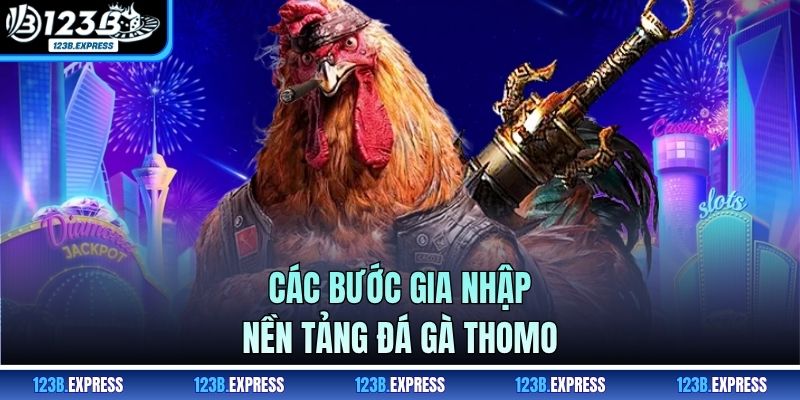 Các bước gia nhập nền tảng đá gà Thomo