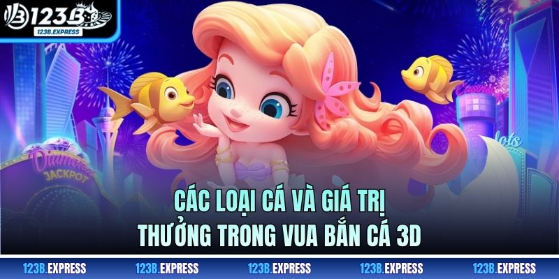 Các loại cá và giá trị thưởng trong vua bắn cá 3D