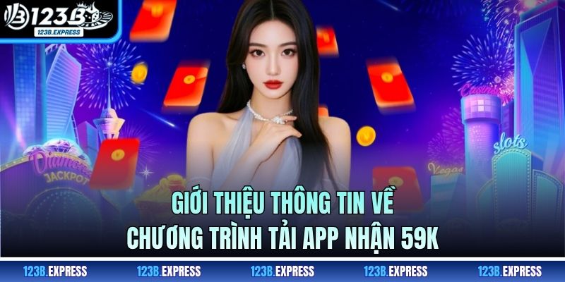 Giới thiệu thông tin về chương trình tải app nhận 59K