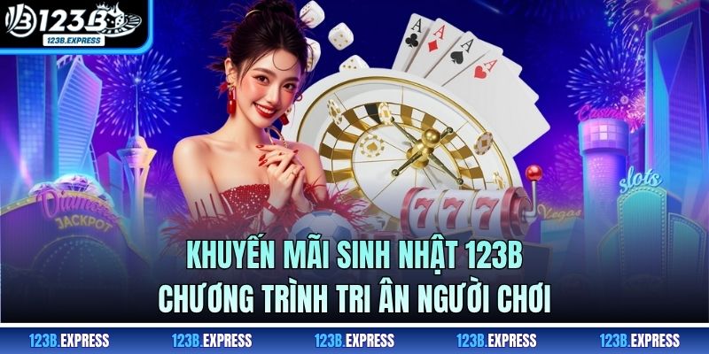 Khuyến Mãi Sinh Nhật 123B - Chương Trình Tri Ân Người Chơi